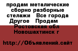 продам металические сборно-разборные стелажи - Все города Другое » Продам   . Ростовская обл.,Новошахтинск г.